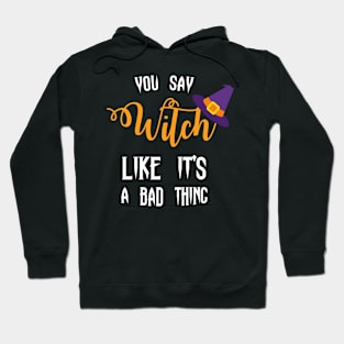 Funny Halloween Trick Or Treat Trendy Gift - You Say Witch Like It's A Bad Thing Hoodie